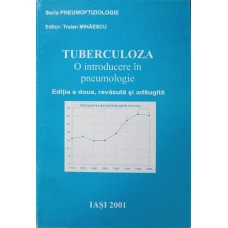 TUBERCULOZA. O INTRODUCERE IN PNEUMOLOGIE. ED.A 2-A REVAZUTA SI ADAUGITA