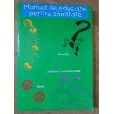 MANUAL DE EDUCATIE PENTRU SANATATE. ALIMENTATIA, INTRODUCERE IN SEXUALITATEA UMANA, FUMATUL