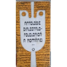 ANTOLOGIE DIALECTALO- FOLCLORICA A ROMANIEI VOL.2