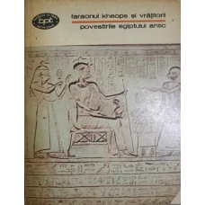 FARAONUL KHEOPS SI VRAJITORII. POVESTIRILE EGIPTULUI ANTIC