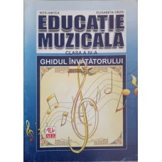 EDUCATIE MUZICALA. CLASA A IV-A. GHIDUL INVATATORULUI
