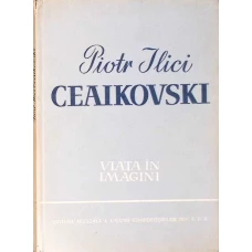 PIOTR ILICI CEAIKOVSKI, VIATA IN IMAGINI