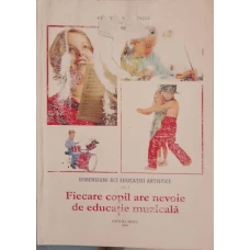 DIMENSIUNI ALE EDUCATIEI ARTISTICE VOL.1 FIECARE COPIL ARE NEVOIE DE EDUCATIE MUZICALA