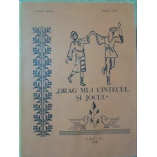 DRAG MI-I CANTECUL SI JOCUL. CULEGERE DE CANTECE POPULARE SI MELODII DE JOC DIN JUDETUL VASLUI