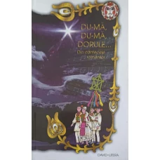 DU-MA, DU-MA, DORULE... DIN CANTECELE ROMANILOR