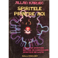 SPIRITELE PRINTRE NOI. CARTE DE SPIRITISM. METODE DE COMUNICARE. SPIRITELE NE AJUTA