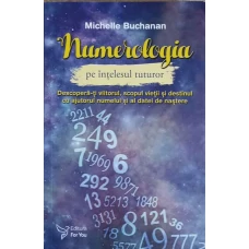 NUMEROLOGIA PE INTELESUL TUTUROR. DESCOPERA-TI VIITORUL, SCOPUL VIETII SI DESTINUL CU AJUTORUL NUMELUI SI AL DATEI DE NASTERE