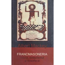 FRANCMASONERIA. ISTORIA, SIMBOLISMUL SI FILOSOFIA EI
