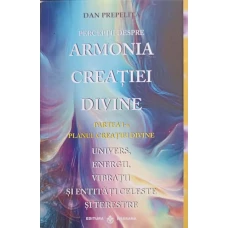 PERCEPTII DESPRE ARMONIA CREATIEI DIVINE: UNIVERS, ENERGII, VIBRATII SI ENTITATI CELESTE SI TERESTRE