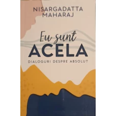 EU SUNT ACELA. DIALOGURI DESPRE ABSOLUT