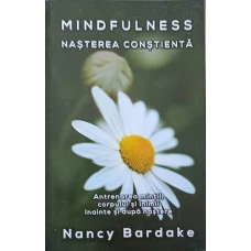 MINDFULNESS: NASTEREA CONSTIENTA. ANTRENAREA MINTII, CORPULUI SI INIMII INAINTE SI DUPA NASTERE