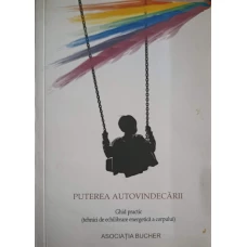 PUTEREA AUTOVINDECARII. GHID PRACTIC: TEHNICI DE ECHILIBRARE ENERGETICA A CORPULUI