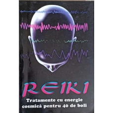 REIKI TRATAMENTE CU ENERGIE COSMICA PENTRU 40 DE BOLI