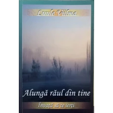 ALUNGA RAUL DIN TINE. INVATA SA TE IERTI