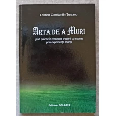 ARTA DE A MURI. GHID PRACTIC IN VEDEREA TRECERII CU SUCCES PRIN EXPERIENTA MORTII