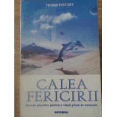 CALEA FERICIRII. METODE PRACTICE PENTRU O VIATA PLINA DE ARMONIE