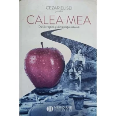 CALEA MEA. DIETA CRESTINA SI ALIMENTATIE NATURALA