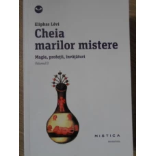 CHEIA MARILOR MISTERE. MAGIE, PROFETII, INVATATURI VOL.2