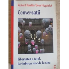CONVERSATII. LIBERTATEA E TOTUL, IAR IUBIREA VINE DE LA SINE