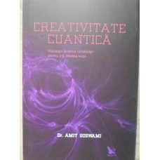 CREATIVITATE CUANTICA. FOLOSESTE PUTEREA CONSTIINTEI PENTRU A-I MODELA VIATA