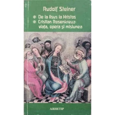 DE LA IISUS LA HRISTOS. CRISTIAN ROSENKREUZ: VIATA, OPERA SI MISIUNEA