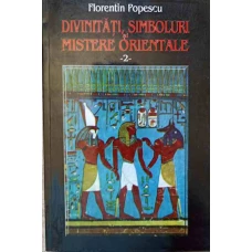 DIVINITATI, SIMBOLURI SI MISTERE ORIENTALE VOL.2