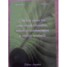 ESTE BINE PENTRU TINE PRIN: TERAPII ALTERNATIVE, METODE DE AUTOCUNOASTERE SI EVOLUTIE SPIRITUALA