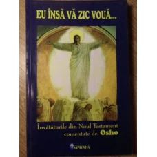 EU INSA VA ZIC VOUA. INVATATURILE DIN NOUL TESTAMENT COMENTATE DE OSHO