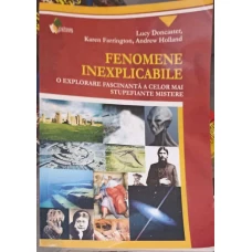 FENOMENE INEXPLICABILE. O EXPLORARE FASCINANTA A CELOR MAI STUPEFIANTE MISTERE