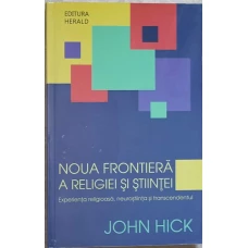 NOUA FRONTIERA A RELIGIEI SI STIINTEI. EXPERIENTA RELIGIOASA, NEUROSTIINTA SI TRANSCENDENTUL