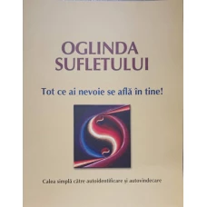 OGLINDA SUFLETULUI. TOT CE AI NEVOIE SE AFLA IN TINE!