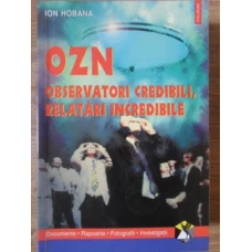 OZN. OBSERVATORI CREDIBILI, RELATARI INCREDIBILE