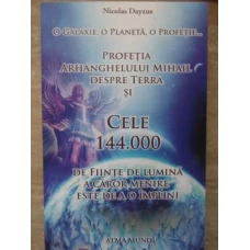 PROFETIA ARHANGHELULUI MIHAIL DESPRE TERRA SI CELE 144.000 DE FIINTE DE LUMINA A CAROR MENIRE ESTE DE A O IMPLINI
