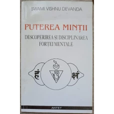 PUTEREA MINTII. DESCOPERIREA SI DISCIPLINAREA FORTEI MENTALE