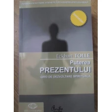 PUTEREA PREZENTULUI. GHID DE DEZVOLTARE SPIRITUALA