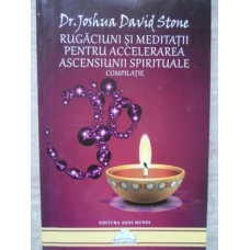 RUGACIUNI SI MEDITATII PENTRU ACCELERAREA ASCENSIUNII SPIRITUALE. COMPILATIE