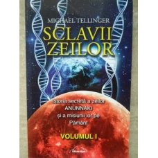SCLAVII ZEILOR. ISTORIA SECRETA A ZEILRO ANUNNAKI SI A MISIUNII LOR PE PAMANT VOL.1