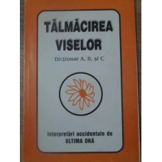 TALMACIREA VISELOR. DICTIONAR A, B SI C