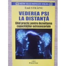 VEDEREA PSI LA DISTANTA. GHID PRACTIC PENTRU DEZVOLTAREA CAPACITATILOR EXTRASENZORIALE