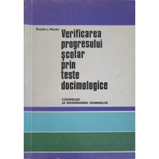 VERIFICAREA PROGRESULUI SCOLAR PRIN TESTE DOCIMOLOGICE. CONTRIBUTIE LA MODERNIZAREA EXAMENELOR