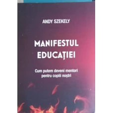 MANIFESTUL EDUCATIEI. CUM PUTEM DEVENI MENTORI PENTRU COPIII NOSTRI