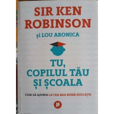 TU, COPILUL TAU SI SCOALA. CUM SA AJUNGI LA CEA MIA BUNA EDUCATIE