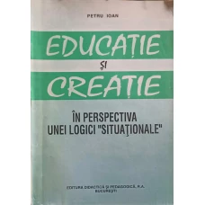EDUCATIE SI CREATIE IN PERSPECTIVA UNEI LOGICI "SITUATIONALE"