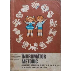 INDRUMATOR METODIC. DEZVOLTAREA VORBIRII LA CLASELE I, A II-A SI A III-A SI ACTIVITATI RECREATIVE LA CLASA I