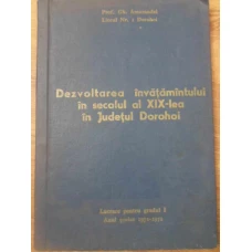 DEZVOLTAREA INVATAMANTULUI IN SECOLUL AL XIX-LEA IN JUDETUL DOROHOI (LUCRARE PENTRU GRADUL I)