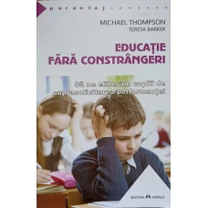 EDUCATIE FARA CONSTRANGERI. SA NE ELIBERAM COPIII DE SUPRASOLICITAREA PERFORMANTEI
