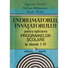 INDRUMATORUL INVATATORULUI PENTRU APLICAREA PROGRAMELOR SCOLARE LA CLASELE I-IV