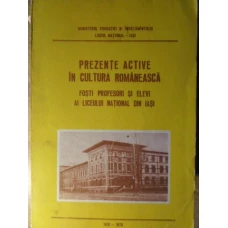 PREZENTE ACTIVE IN CULTURA ROMANEASCA. FOSTI PROFESORI SI ELEVI AI LICEULUI NATIONAL DIN IASI