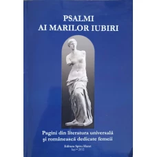 PSALMI AI MARILOR IUBIRI. PAGINI DIN LITERATURA UNIVERSALA SI ROMANEASCA DEDICATE FEMEII