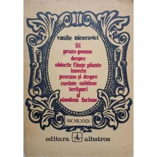 51 PROZO-POEME DESPRE OBIECTE FIINTE PLANTE INSECTE PRECUM SI DESPRE CUVINTE SUBLIME TERTIPURI